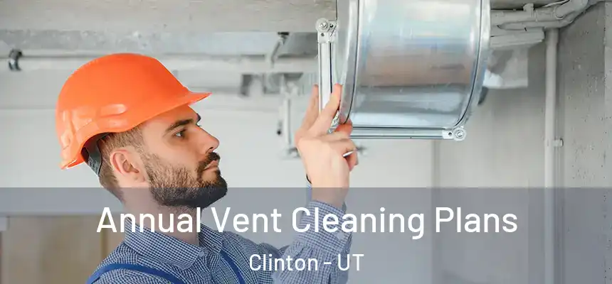 Annual Vent Cleaning Plans Clinton - UT