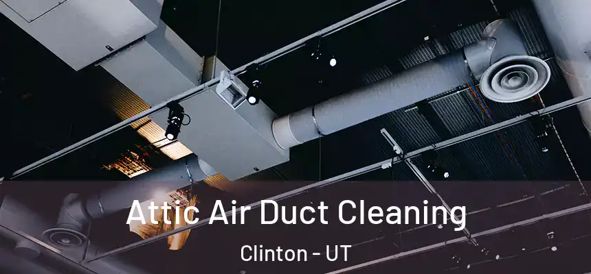  Attic Air Duct Cleaning Clinton - UT