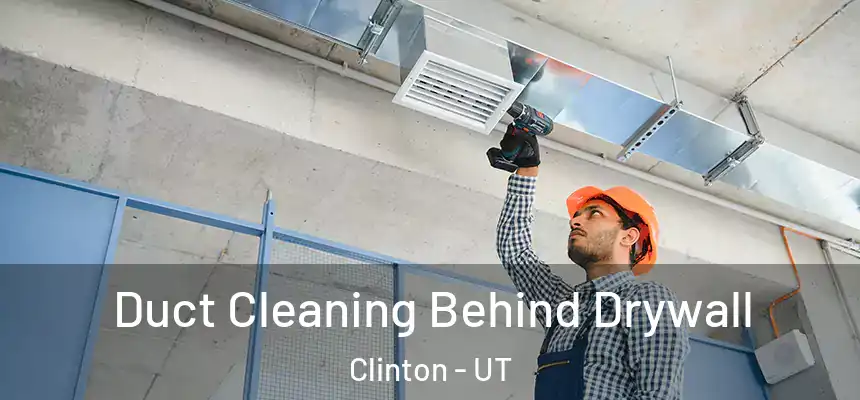 Duct Cleaning Behind Drywall Clinton - UT
