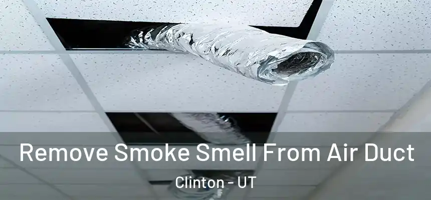 Remove Smoke Smell From Air Duct Clinton - UT