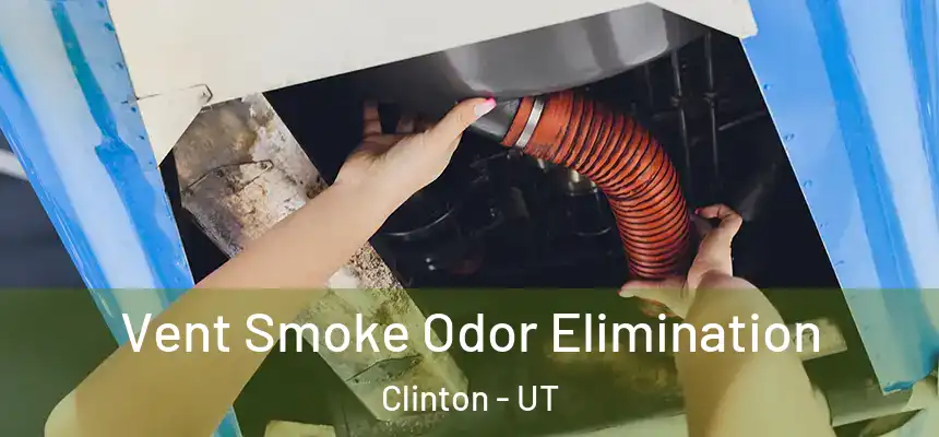 Vent Smoke Odor Elimination Clinton - UT